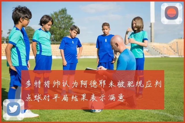 多特将帅认为阿德耶米被犯规应判点球对平局结果表示满意